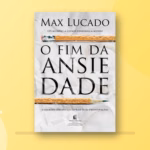 O Fim da Ansiedade — Max Lucado e o caminho bíblico contra a preocupação