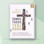 Somos Todos Teólogos — a introdução à teologia sistemática de R. C. Sproul