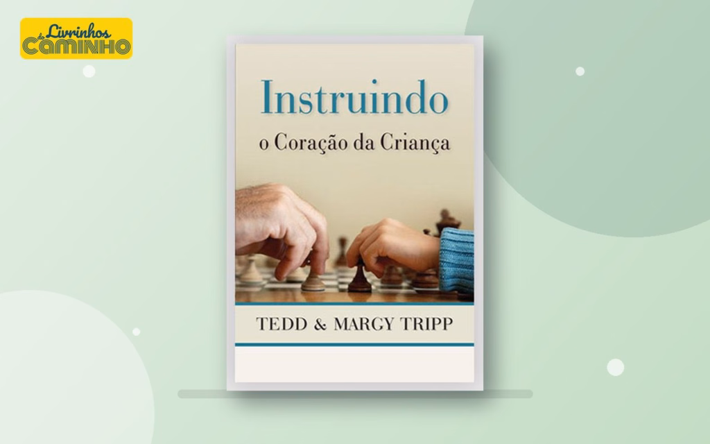 Capa do livro Instruindo o coração da criança (Editora Fiel)